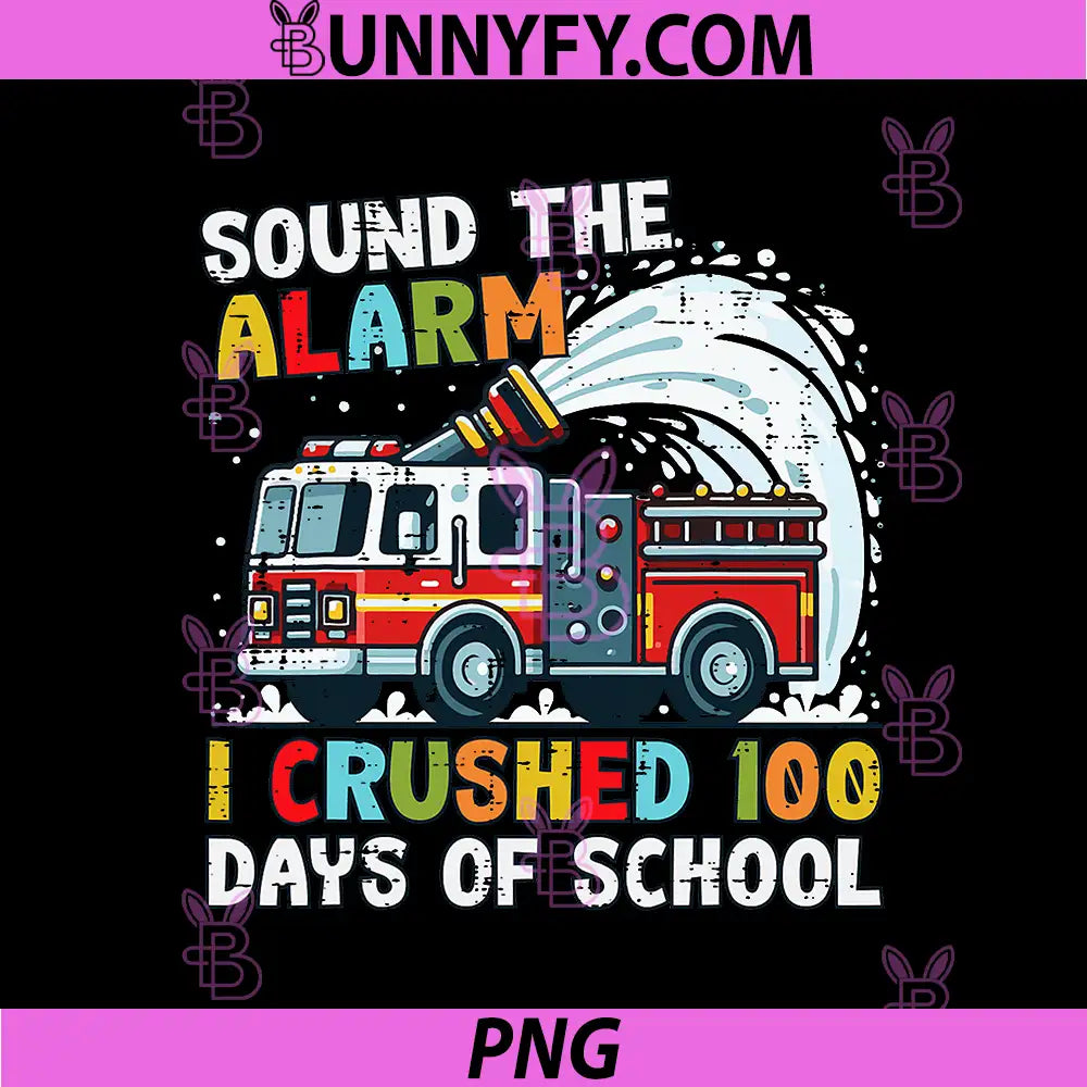 Sound The Alarm I Crushed 100 Days Of School PNG, Fire Truck School PNG