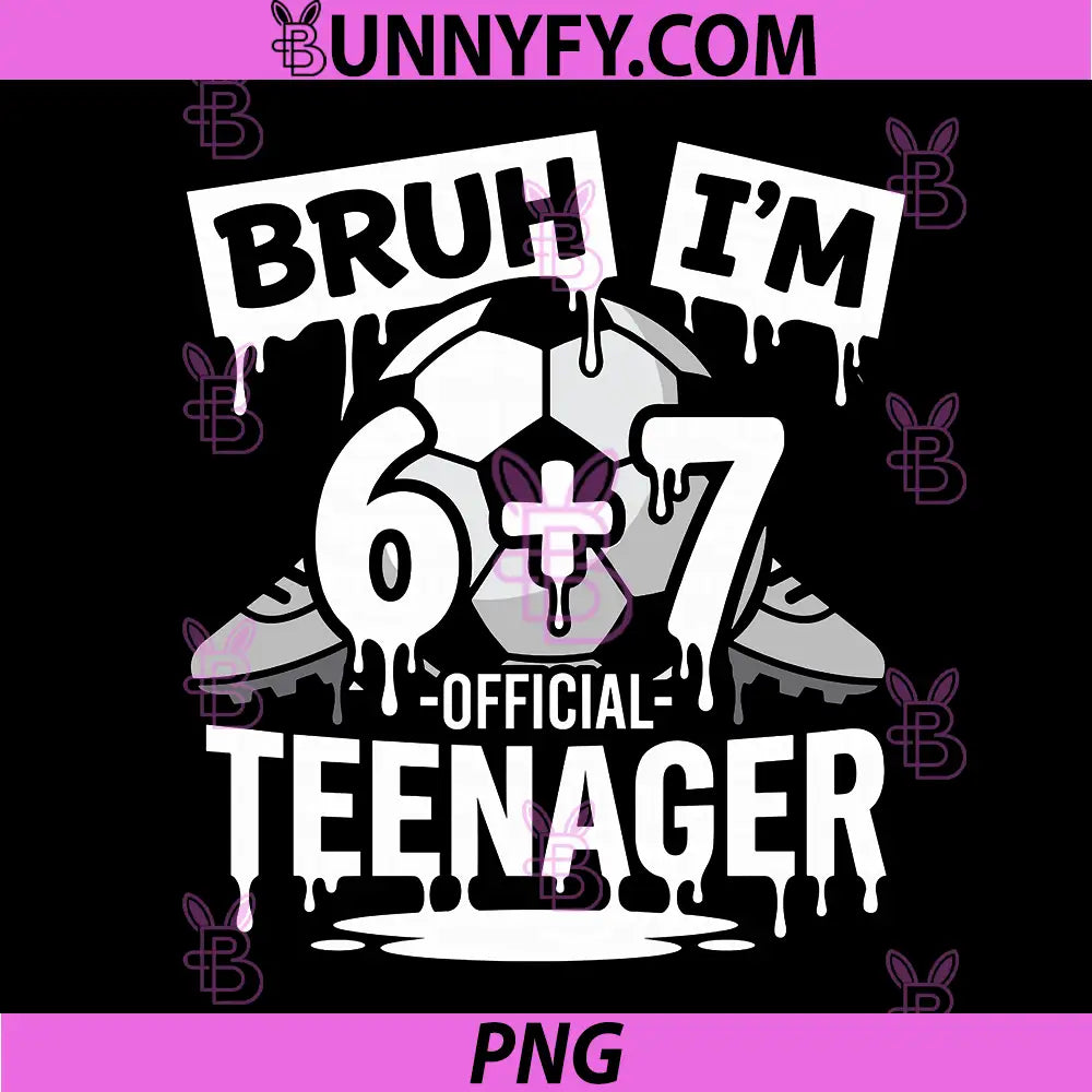 13th Birthday Soccer PNG, Bruh im 6 Plus 7 drip Official Teenager PNG