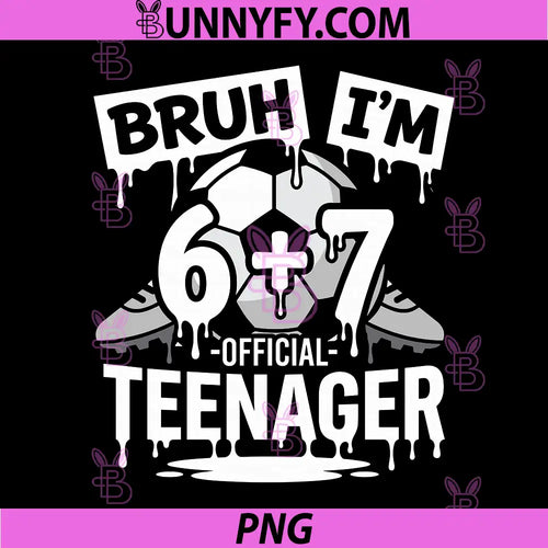 13th Birthday Soccer PNG, Bruh im 6 Plus 7 drip Official Teenager PNG