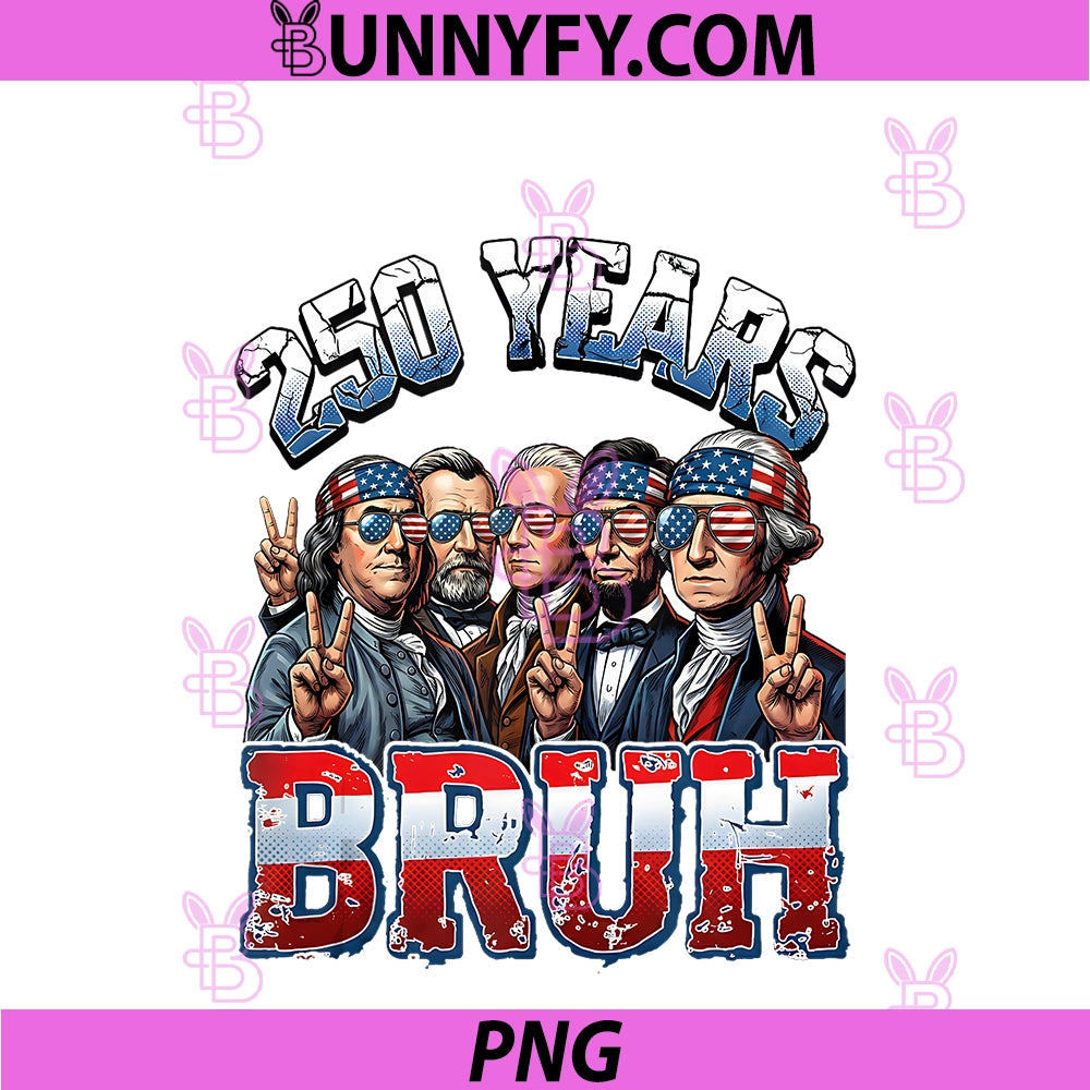 250 Years Bruh Patriotic Founding Fathers PNG, Funny 4th Of July PNG