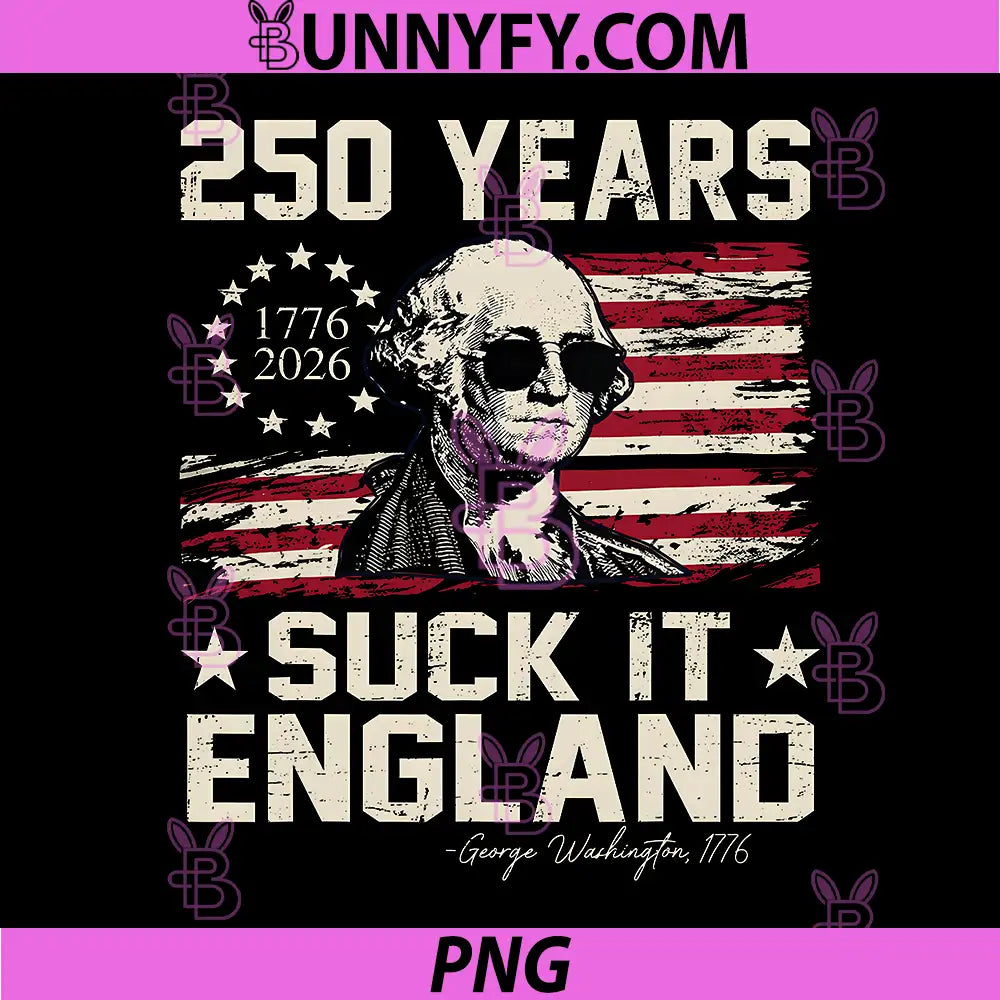 250 Years USA George Washington PNG, Suck It England 4th of July PNG