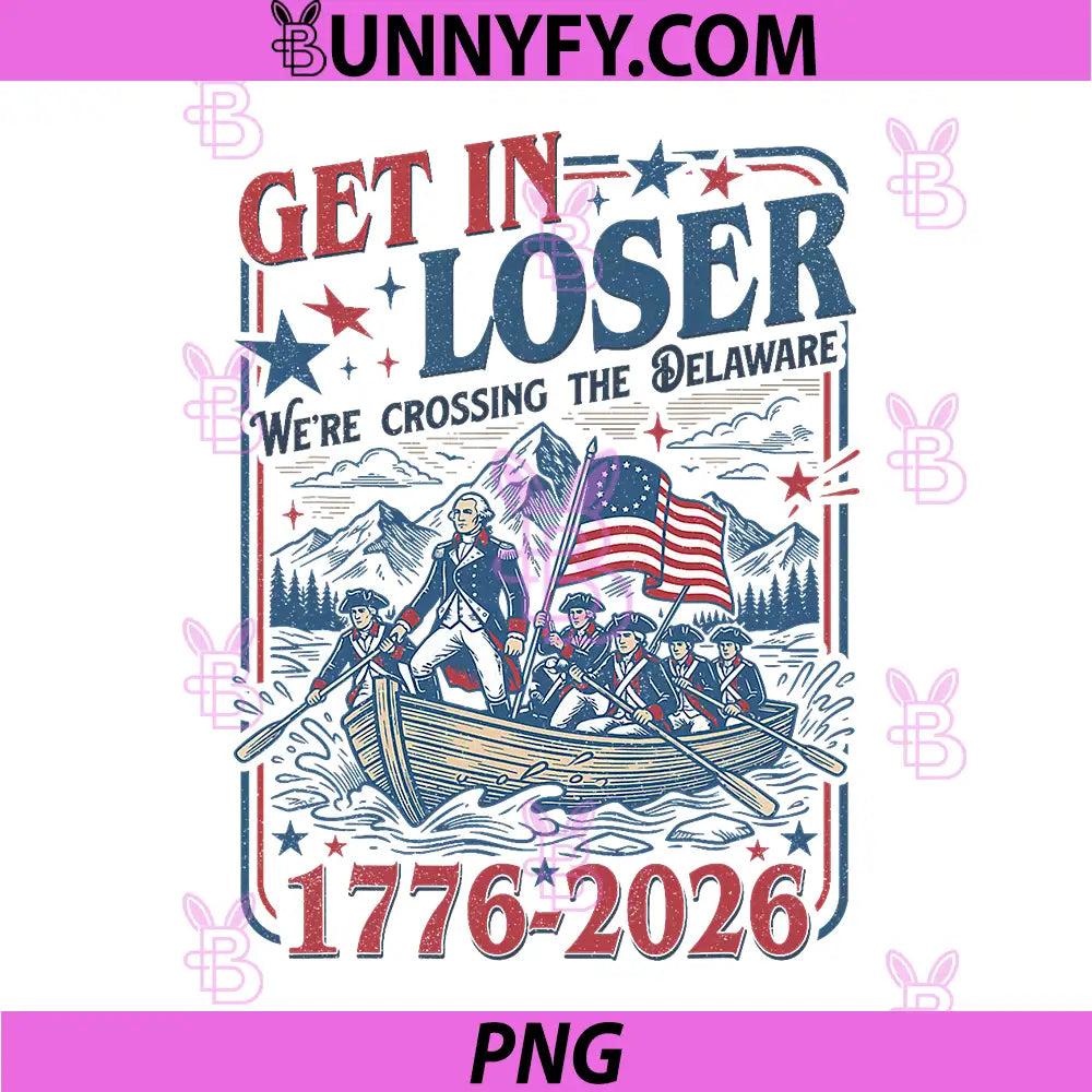 250th 4th July PNG, Get in Loser Were Crossing The Delaware PNG