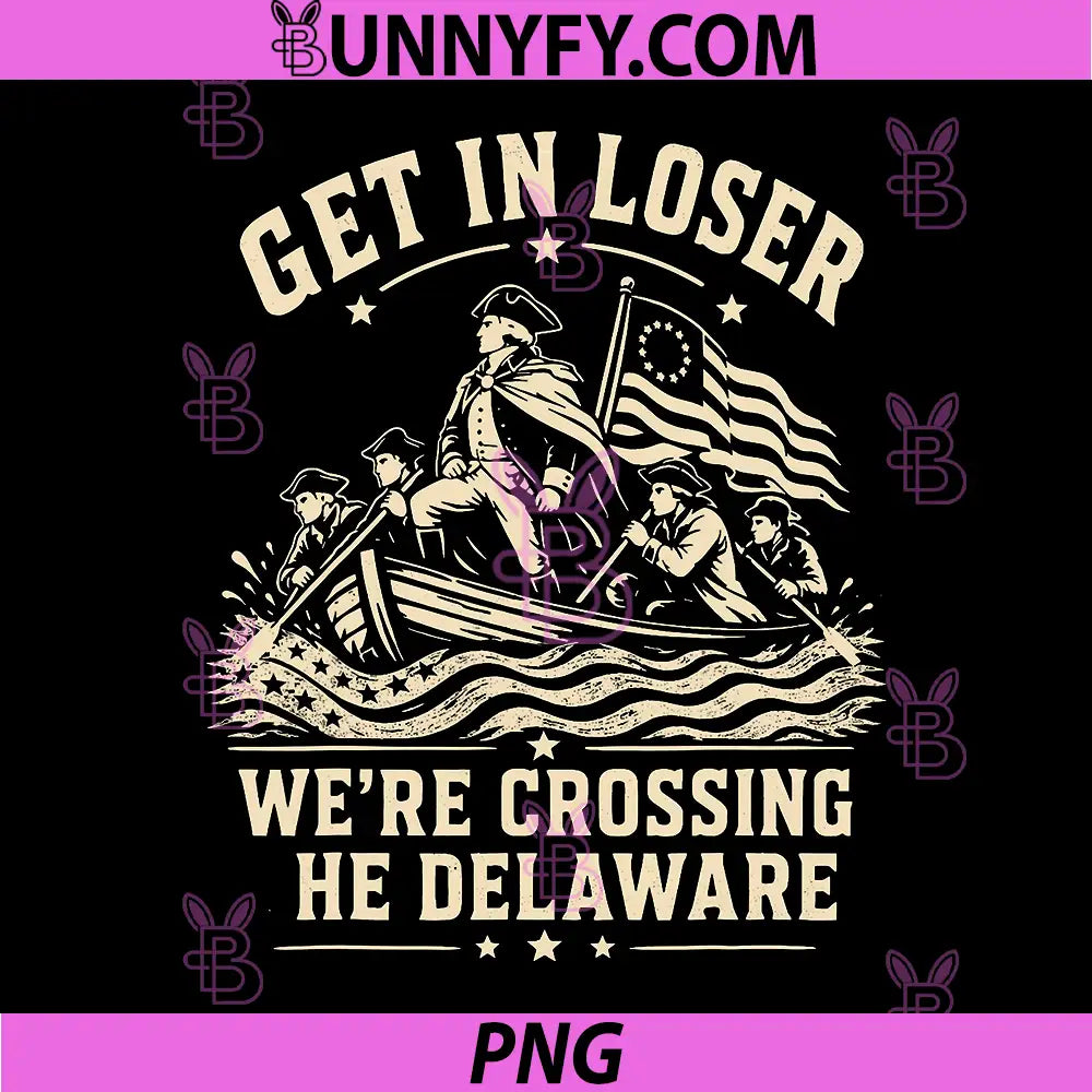 250th 4th July PNG, Get in Loser Were Crossing The Delaware PNG