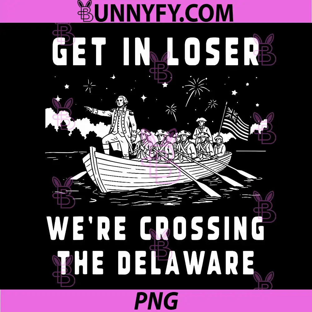 4th of July PNG, Get in Loser Were Crossing The Delaware PNG