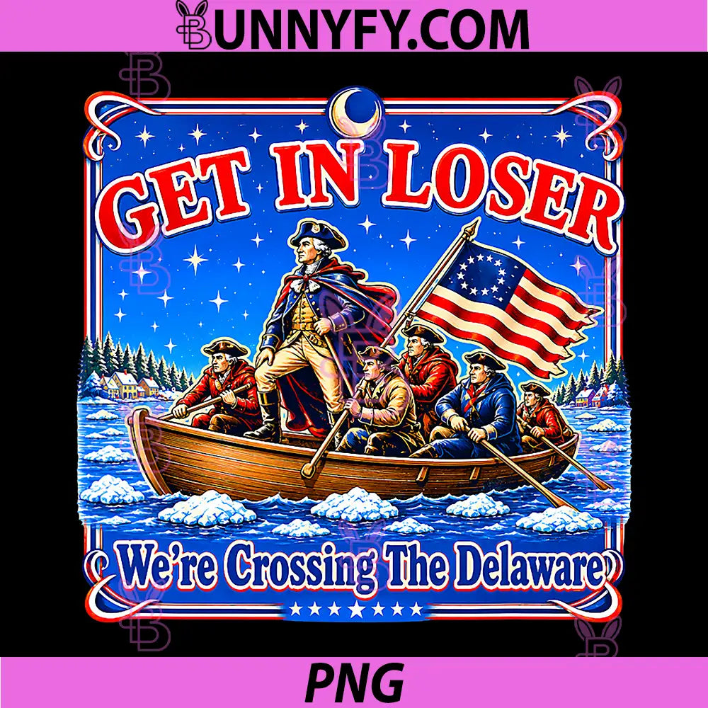 4th of July PNG, Get in Loser Were Crossing The Delaware PNG