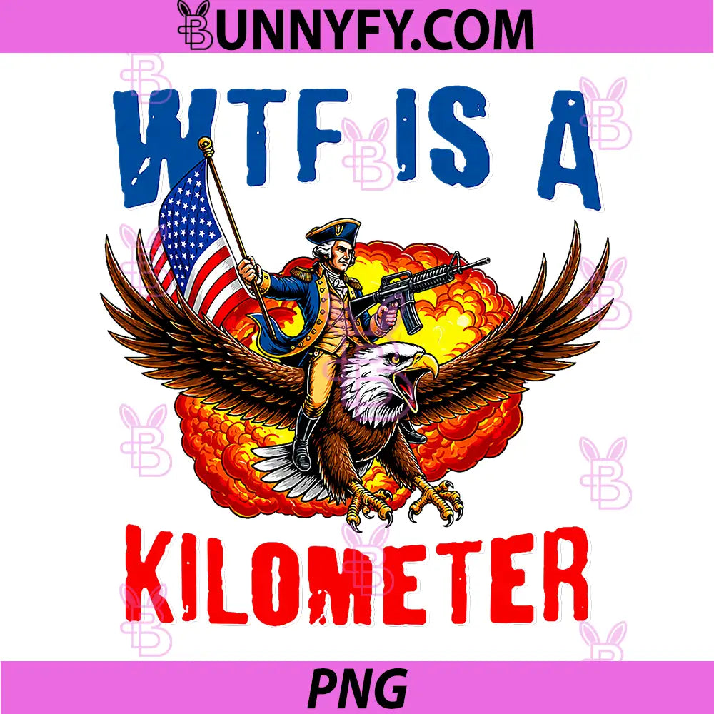 4th of July WTF is Kilometer PNG, Funny USA Patriotic PNG 