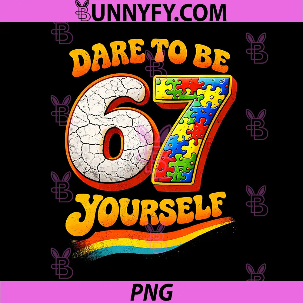 67 Six Seven Dare to Be Yourself PNG, Autism Awareness PNG