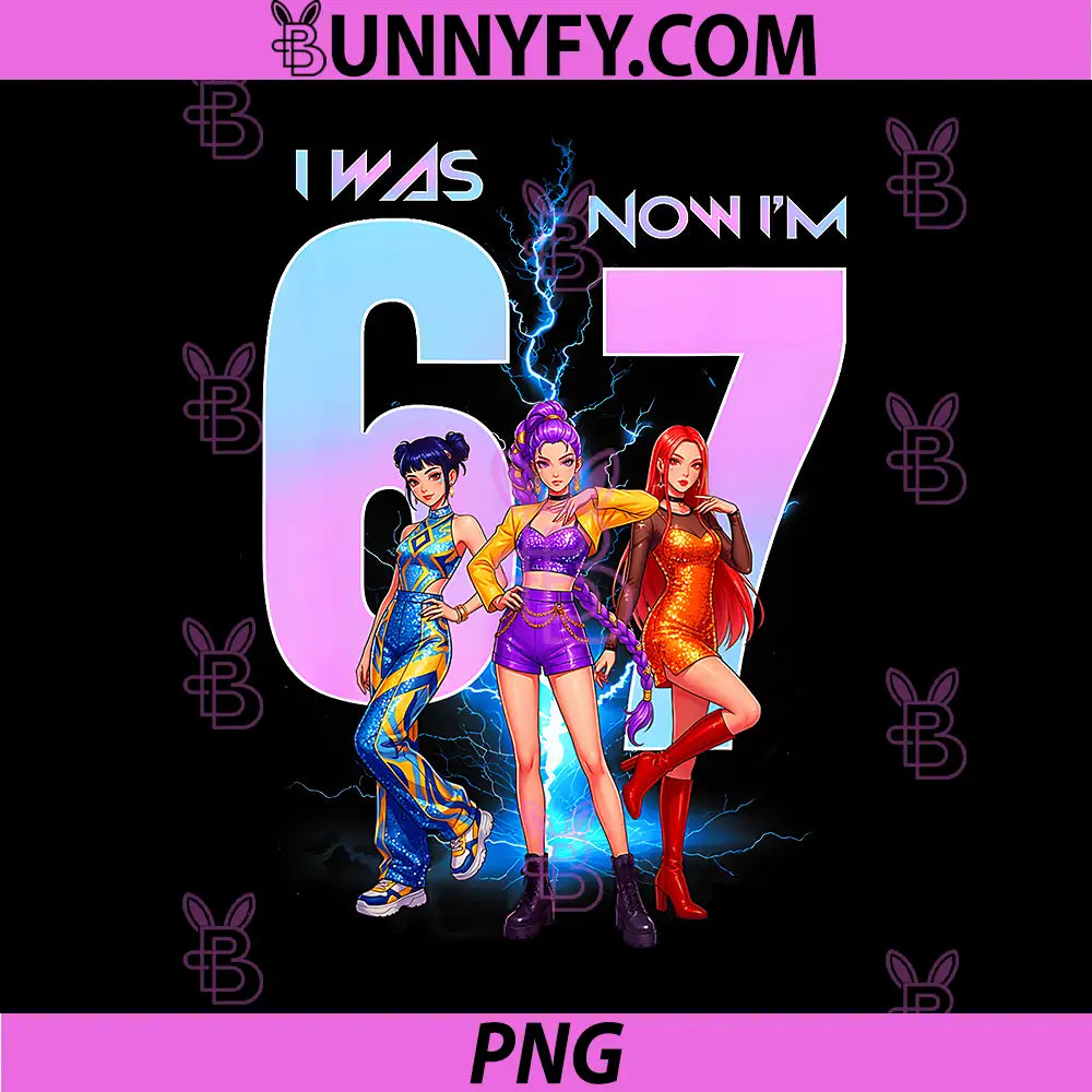 7th Birthday K-pop Girls PNG, I was 6 Now Im 7 Birthday 6 7 Meme PNG