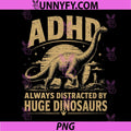 ADHD Dinosaur Design PNG, Always Distracted By Huge Dinosaurs PNG