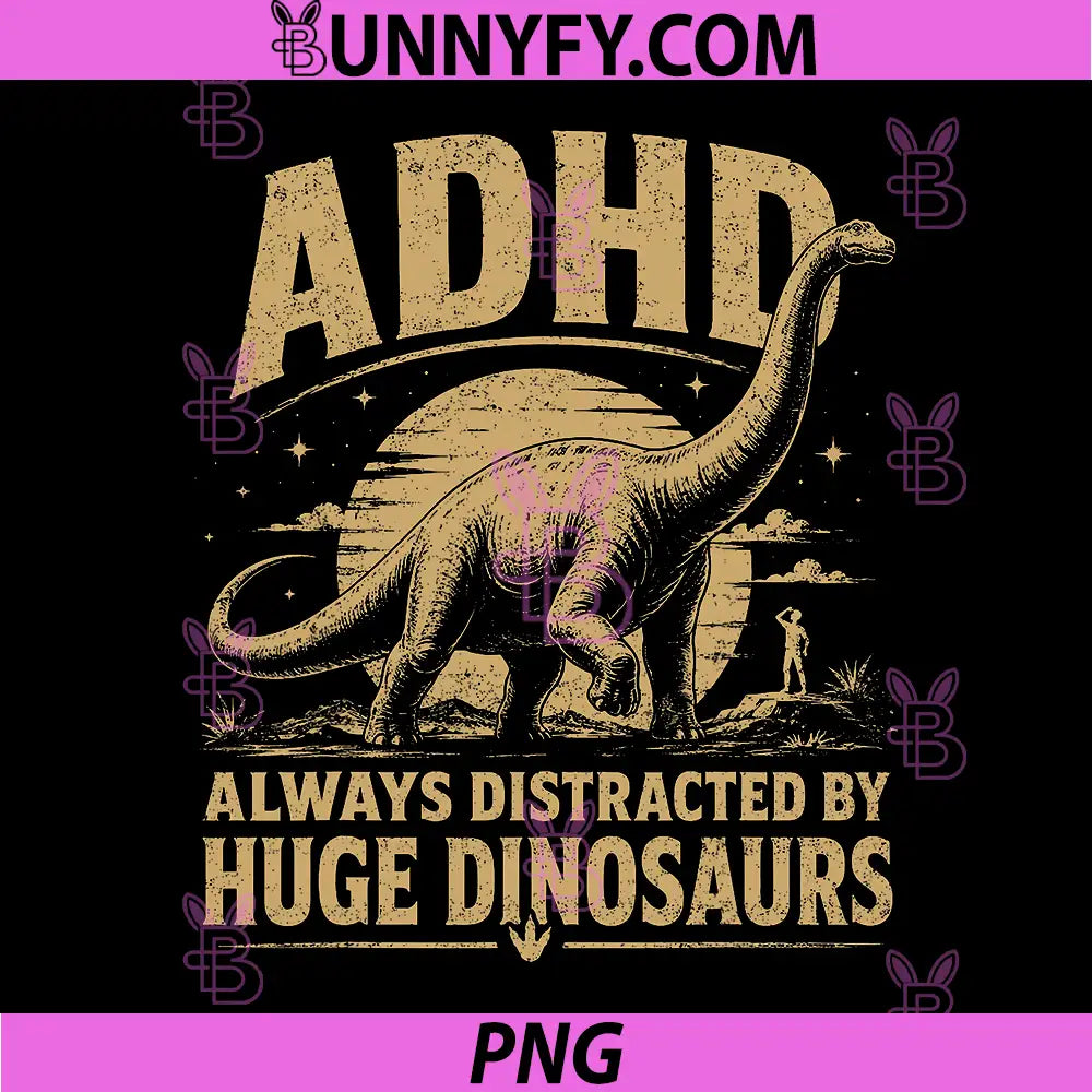 ADHD Dinosaur Design PNG, Always Distracted By Huge Dinosaurs PNG