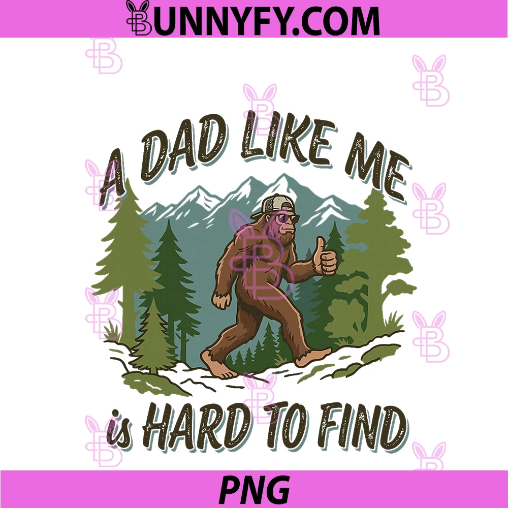 A Dad Like Me Is Hard To Find Cute PNG, Bigfoot Fathers PNG