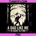 A Dad Like Me is Hard to Find Bigfoot PNG, Funny Father’s Day PNG