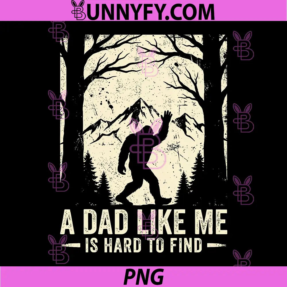 A Dad Like Me is Hard to Find Bigfoot PNG, Funny Father’s Day PNG