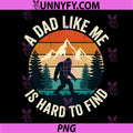 A Dad Like Me is Hard to Find Bigfoot PNG, Funny Father’s Day PNG