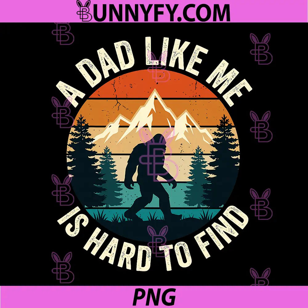 A Dad Like Me is Hard to Find Bigfoot PNG, Funny Father’s Day PNG