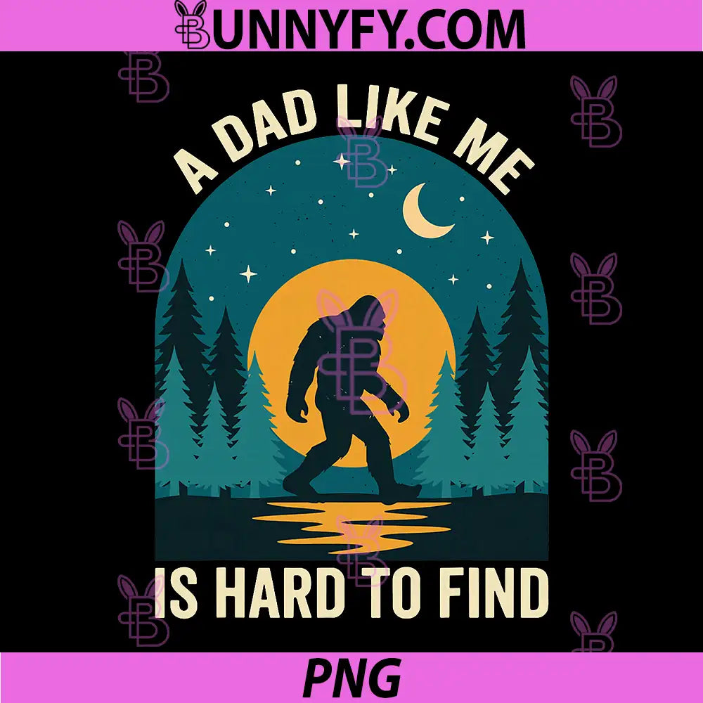 A Dad Like Me is Hard to Find PNG, Bigfoot Funny Father’s Day PNG