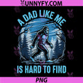 A Dad Like Me is Hard to Find Bigfoot PNG, Funny Father’s Day PNG