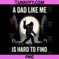 A Dad Like Me is Hard to Find Bigfoot PNG, Funny Father’s Day PNG