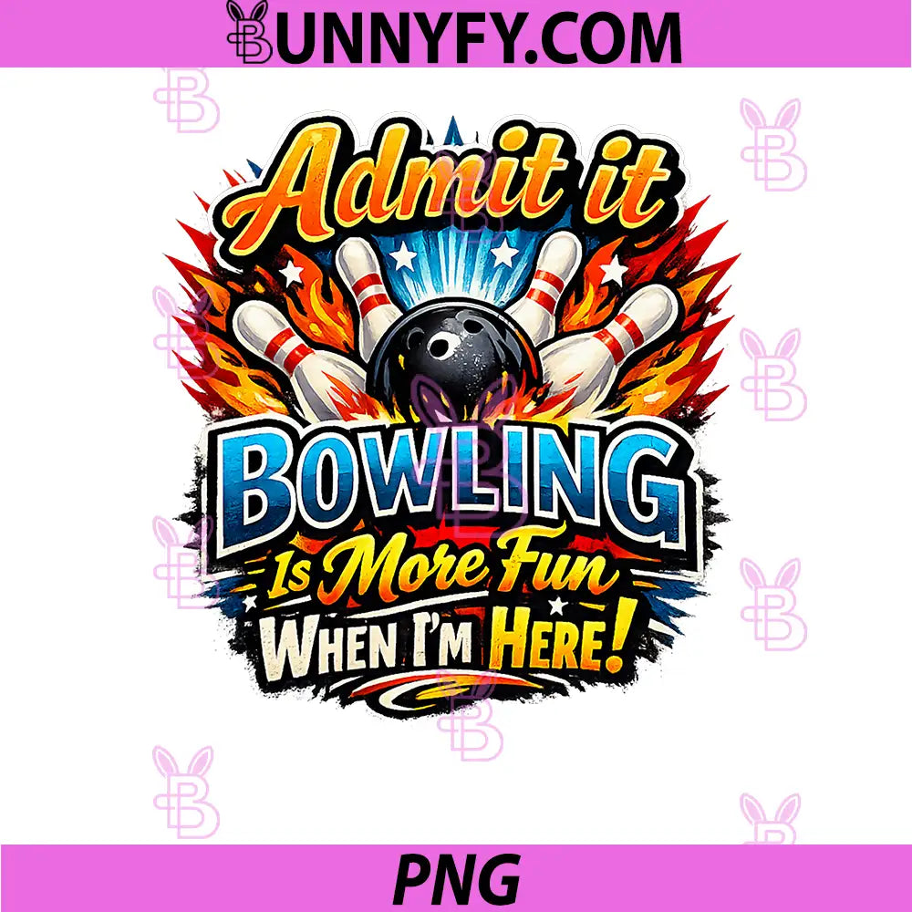 Admit It Bowling is More Fun When Im Here PNG, Funny Bowlers PNG