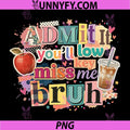 Admit It Youll Low Key Miss Me PNG, Bruh Last Day of School PNG