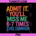 Admit It You ll Miss Me 6-7 Times This Summer PNG, Funny Last Day PNG