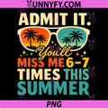 Admit It Youll Miss Me 6-7 Times This Summer PNG, Funny Teacher PNG