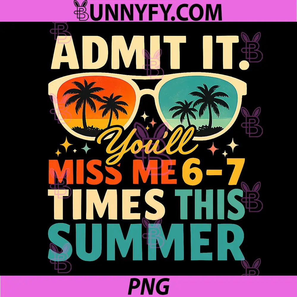 Admit It Youll Miss Me 6-7 Times This Summer PNG, Funny Teacher PNG