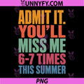 Admit It Youll Miss Me 6-7 Times This Summer PNG, Last Day 67 PNG
