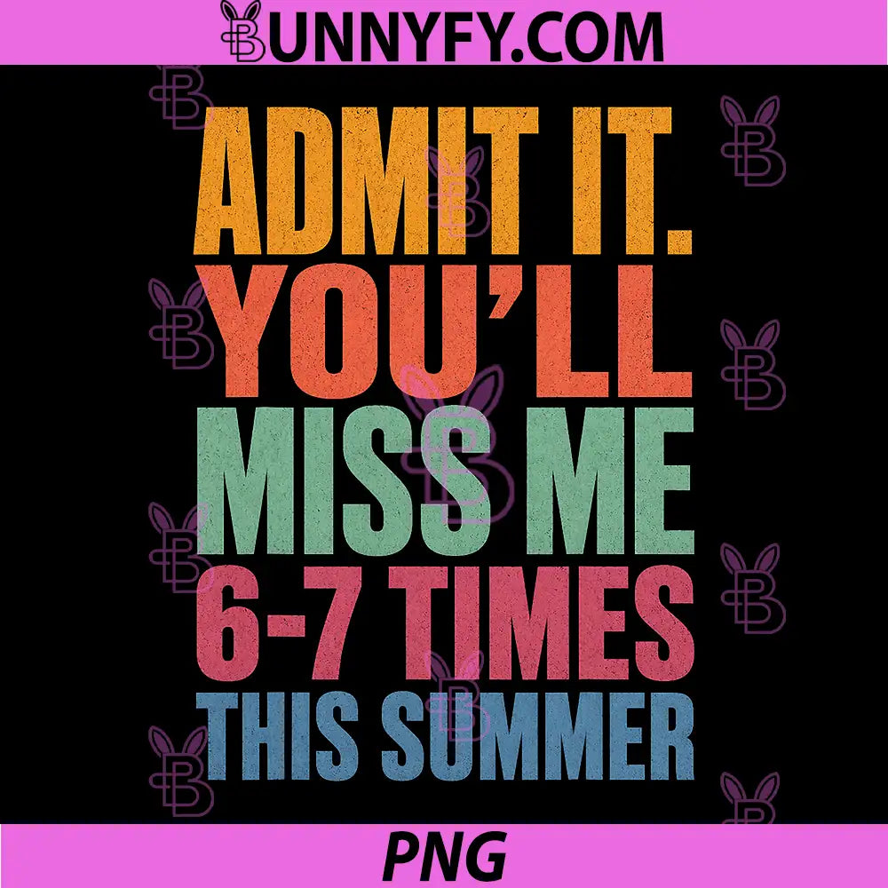 Admit It Youll Miss Me 6-7 Times This Summer PNG, Last Day 67 PNG
