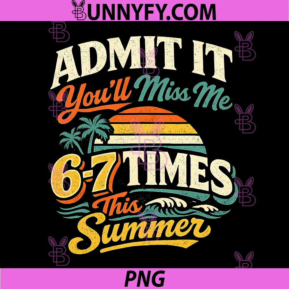 Admit It Youll Miss Me 6-7 Times This Summer PNG, Last Day 67 PNG