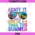Admit It You’ll Miss Me 6-7 Times This Summer PNG, Funny Last Day PNG