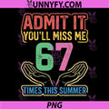 Admit It You ll Miss Me 67 Time This Summer PNG, Teacher Last Day PNG
