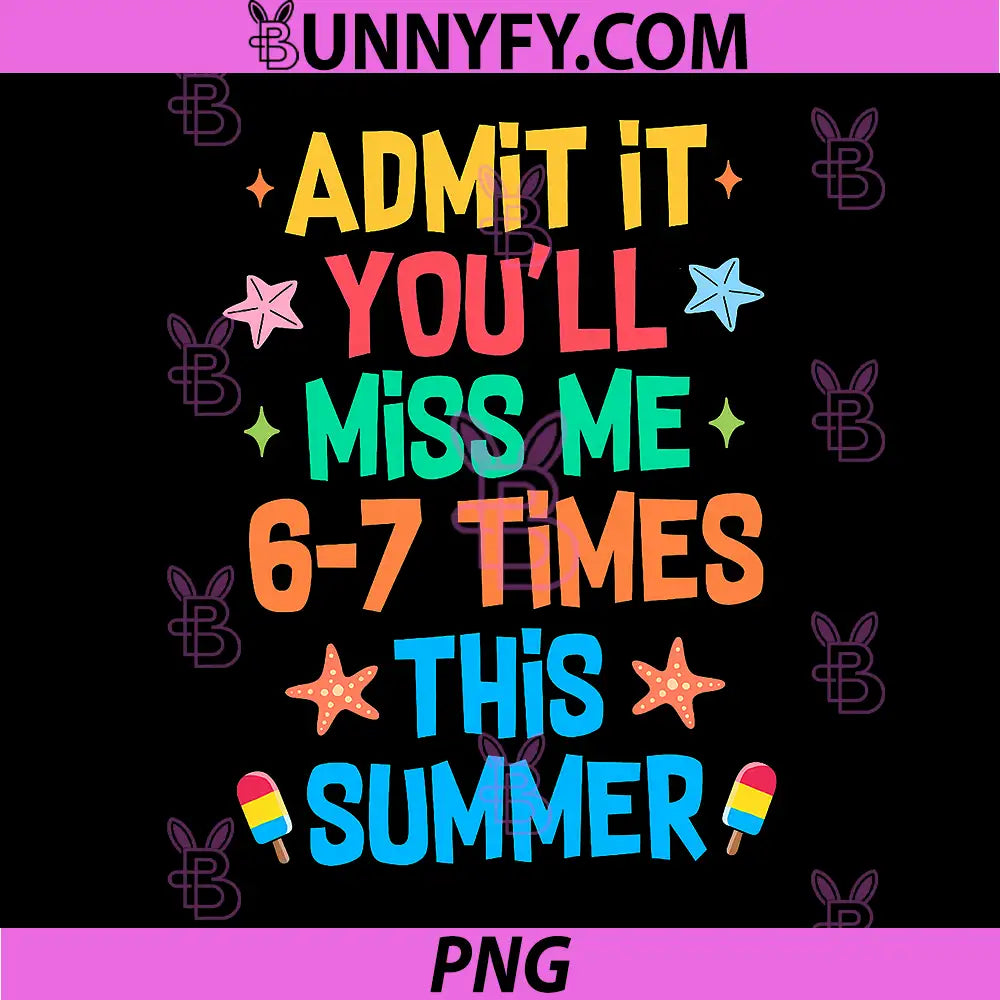 Admit It Youll Miss Me 67 Time This Summer PNG, Teacher Last Day PNG