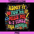 Admit It Youll Miss Me 6 7 Times Summer PNG, Last Day of School PNG