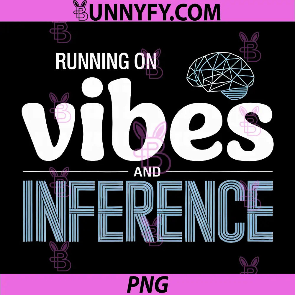 Running On Vibes And Inference AI Quote PNG, Funny AI Engineer PNG