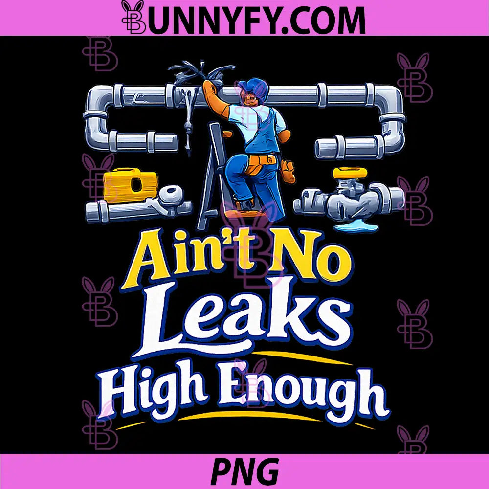 Aint No Leaks High Enough Plumber Quote PNG, Funny Plumbing Design PNG