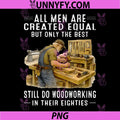 All Men are Created Equal PNG, But Woodworking in Their Eighties PNG
