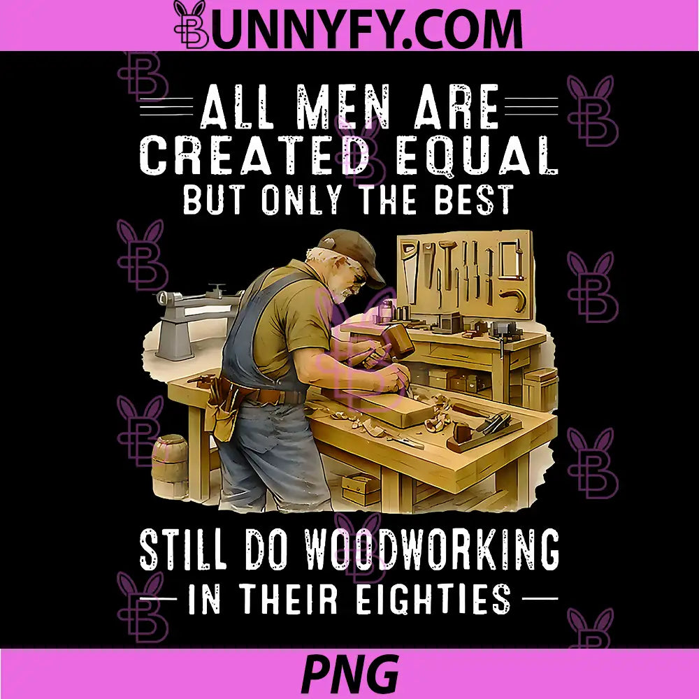 All Men are Created Equal PNG, But Woodworking in Their Eighties PNG