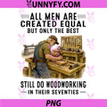 All Men Are Created Equal But Only The Best PNG, Woodworking in Their Seventies PNG