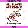 All Plants are Edible PNG, Some Only Once PNG