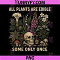 All Plants are Edible Some Only Once PNG, Funny PNG