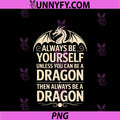 Always Be Yourself Unless PNG, You Can Be A Dragon PNG