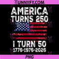 America Turns 250 PNG, I Turn 50 Born in 1976 4th of July PNG