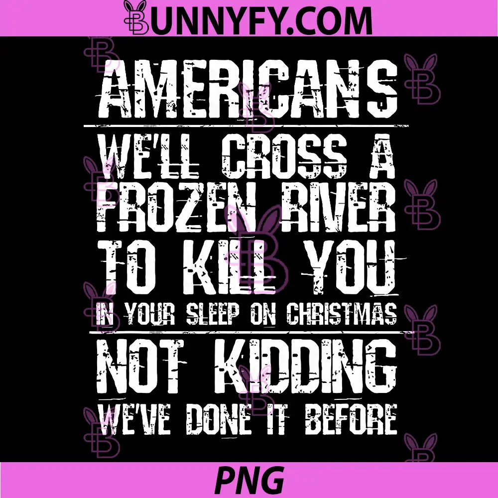 Americans We'll Cross A Frozen River Not Kidding PNG, Funny PNG