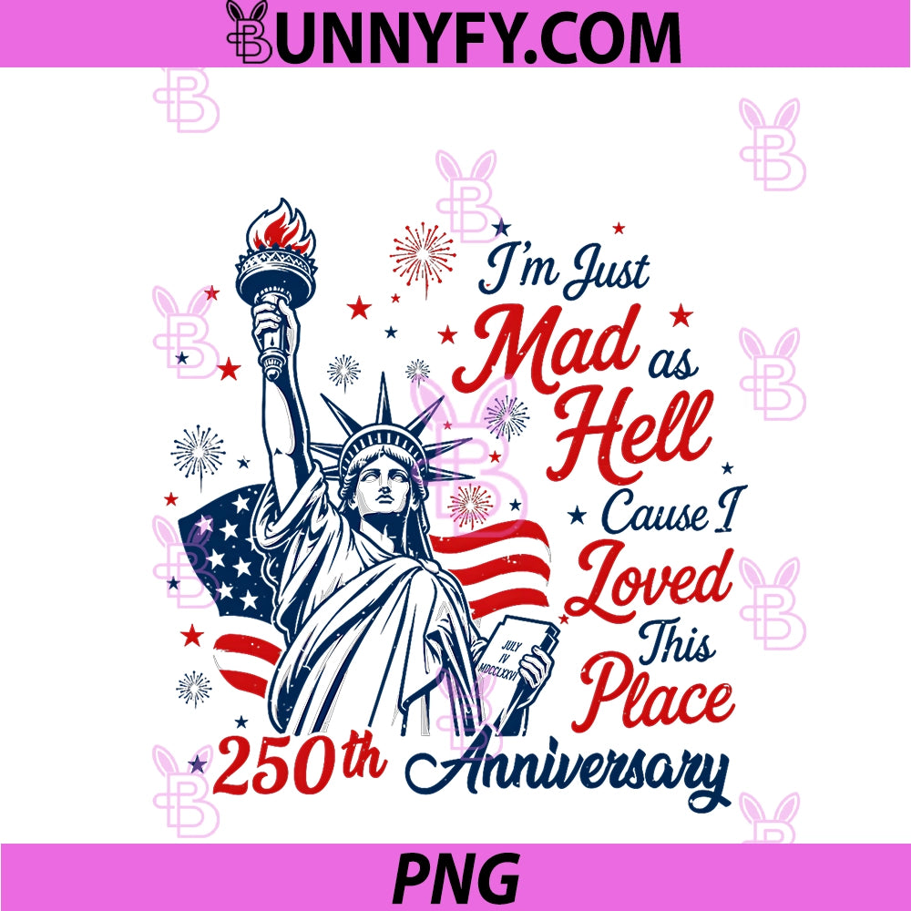 Americas 250th PNG, I’m Just Mad As Hell Cause I Loved This Place PNG