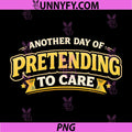 Another Day of Pretending to Care PNG, Work Humor PNG