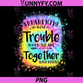 Apparently Were Trouble When We Are PNG, Together Who Knew 2026 PNG