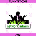 Ask Your Network Admin PNG, IT Reboot Humor Design PNG