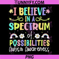 Autism Awareness PNG, I Believe in A Spectrum of Possibilities PNG