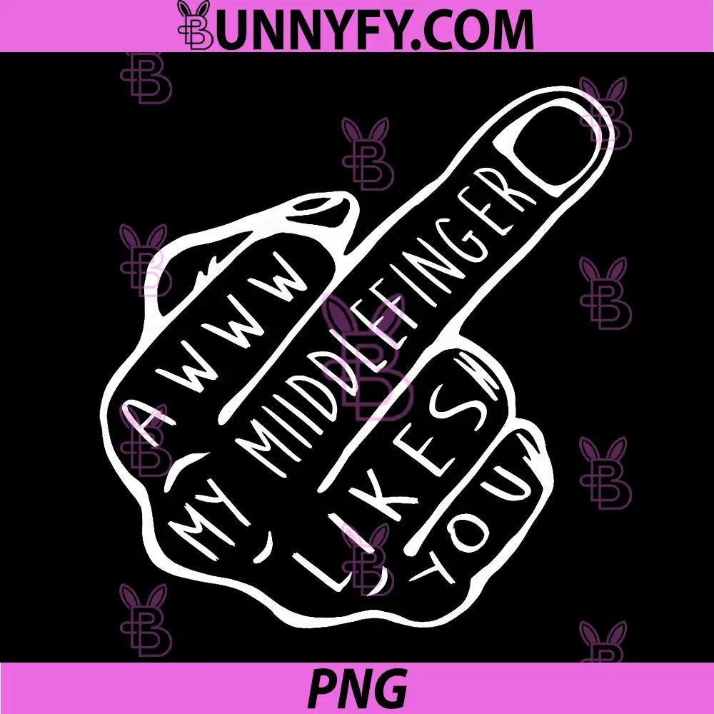 Awww My Middle Finger Likes You PNG, Funny PNG